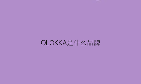 OLOKKA是什么品牌(olkyas是什么牌子)