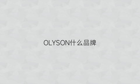 OLYSON什么品牌(olny是什么牌子档次)