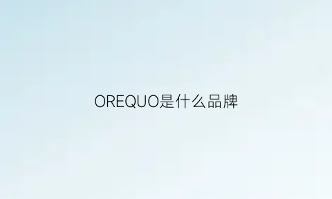 OREQUO是什么品牌(orle是什么品牌)