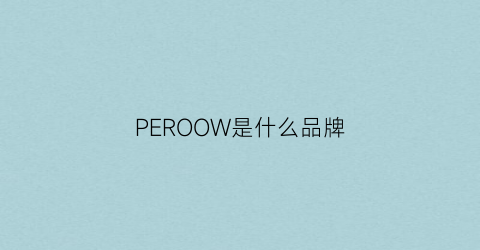 PEROOW是什么品牌(perod是什么品牌)