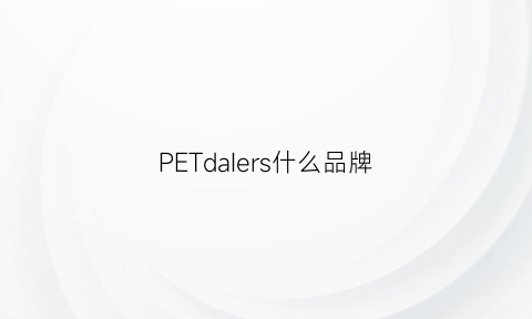 PETdaIers什么品牌(petite品牌)