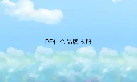 PF什么品牌衣服(pfi是什么牌子衣服)