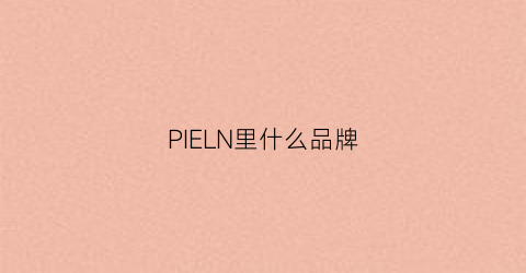 PIELN里什么品牌(pieerchali是什么牌子)