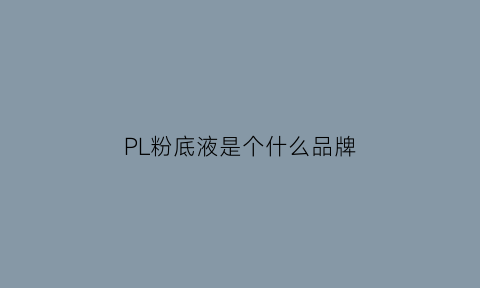 PL粉底液是个什么品牌