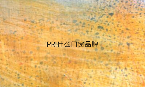 PRI什么门窗品牌(pt门窗)