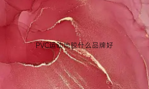 PVC运动地胶什么品牌好(pvc运动地胶什么品牌好一点)