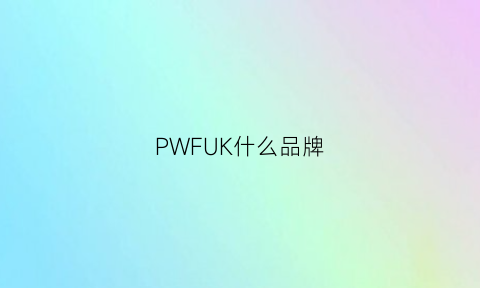 PWFUK什么品牌(pakufewk是什么牌子)