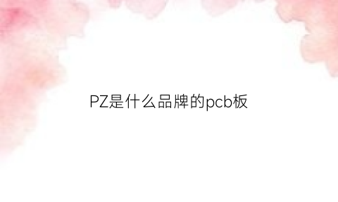 PZ是什么品牌的pcb板