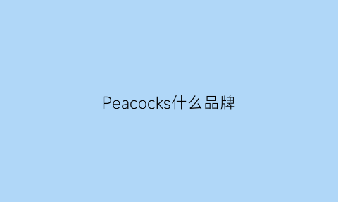 Peacocks什么品牌(peacock是什么品牌)