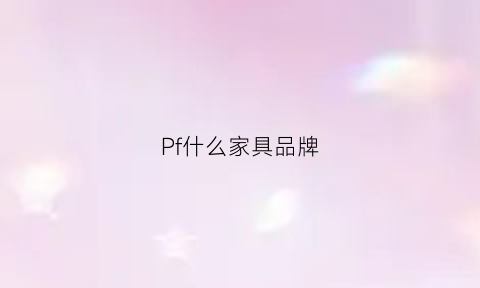 Pf什么家具品牌