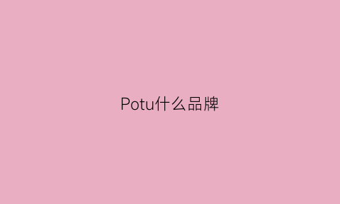 Potu什么品牌(pour是什么牌子)