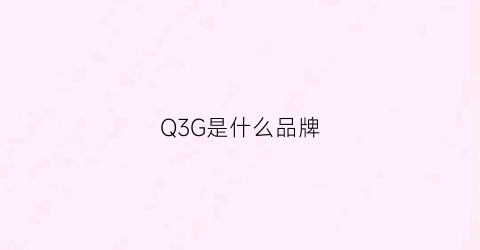 Q3G是什么品牌(q33是啥)