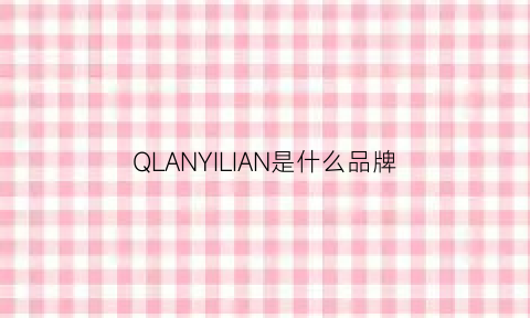 QLANYILIAN是什么品牌(qlane)