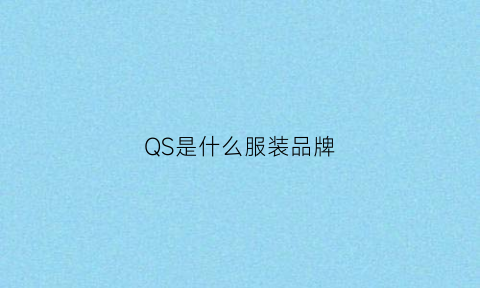 QS是什么服装品牌(qs是哪个品牌)