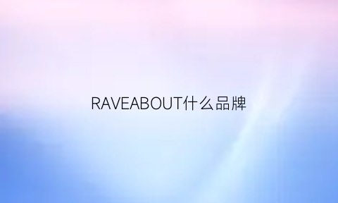 RAVEABOUT什么品牌(rae是什么品牌)