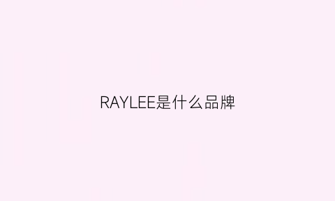 RAYLEE是什么品牌(ray是什么牌子)