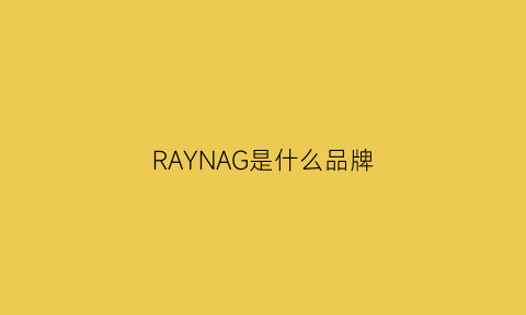 RAYNAG是什么品牌(ray是什么牌子)