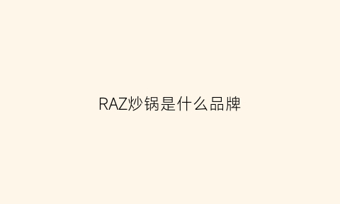 RAZ炒锅是什么品牌(RAZ炒锅是什么品牌)