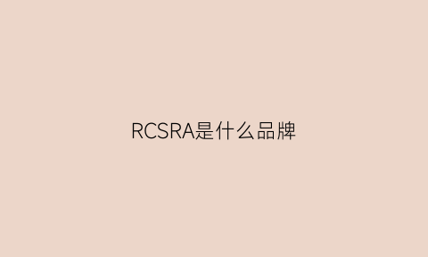 RCSRA是什么品牌(rcq是什么牌子)