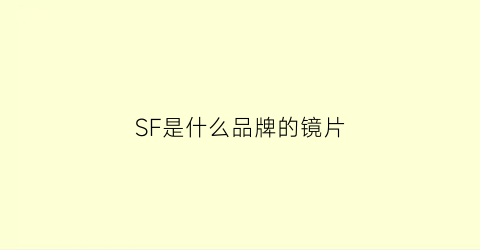 SF是什么品牌的镜片(sf是什么品牌的镜片啊)