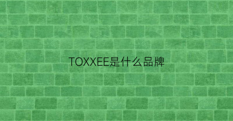 TOXXEE是什么品牌