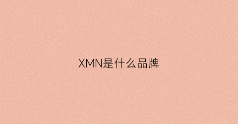 XMN是什么品牌(xmn是哪)