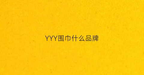 YYY围巾什么品牌(jyqj围巾品牌)
