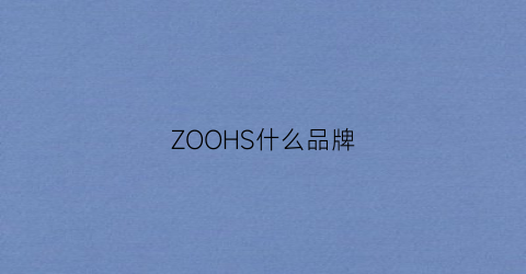 ZOOHS什么品牌