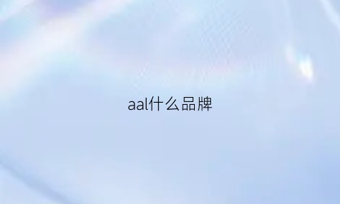 aal什么品牌(aal是什么牌子的鞋子)