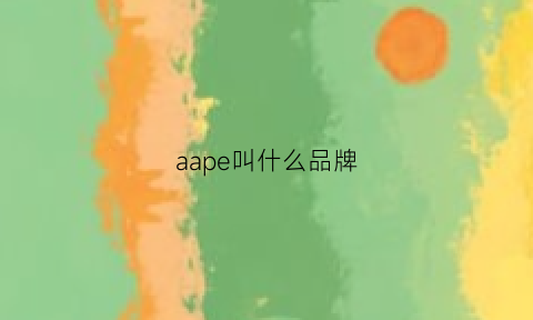 aape叫什么品牌(aape是哪的牌子)