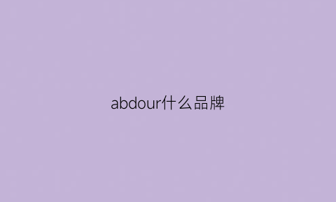 abdour什么品牌(abodisi品牌)