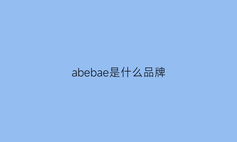 abebae是什么品牌(abe是什么牌子衣服)