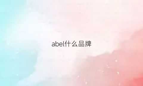 abel什么品牌(aleble是什么牌子)