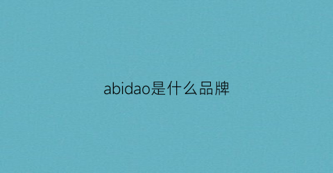 abidao是什么品牌(abidas是什么牌子的)