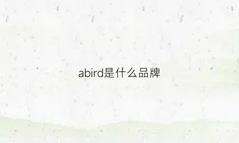 abird是什么品牌(abodisi是什么品牌)