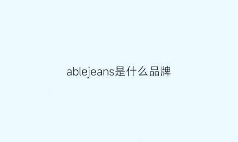 ablejeans是什么品牌(ablejeans属于什么档次)