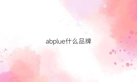 abplue什么品牌(abplus是什么牌子)