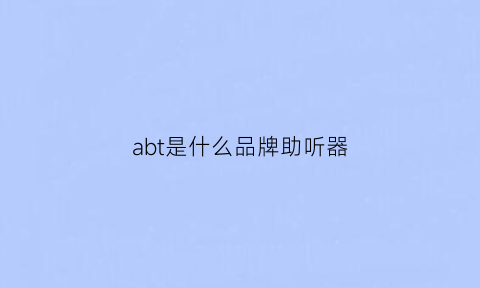 abt是什么品牌助听器