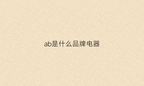 ab是什么品牌电器(ab这个牌子)