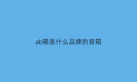 ab箱是什么品牌的音箱(ab音箱测评)