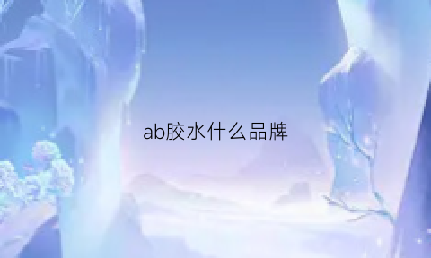 ab胶水什么品牌(ab胶哪种好)