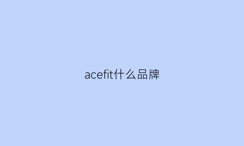 acefit什么品牌(acefit品牌怎么样)