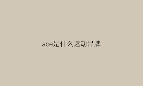 ace是什么运动品牌(ace是哪个国家的品牌)