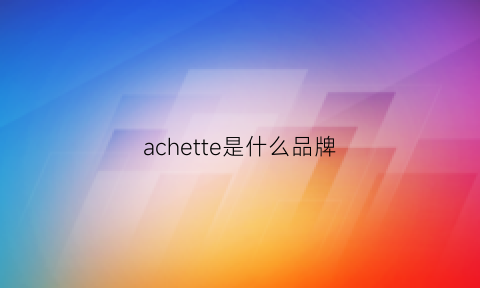 achette是什么品牌