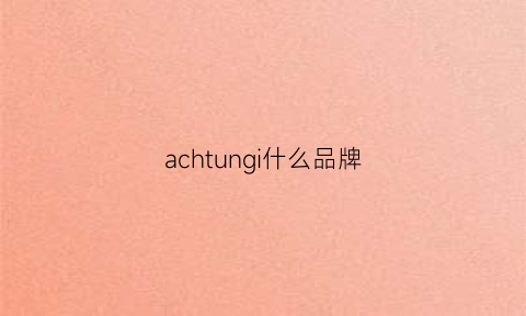 achtungi什么品牌(acczing是什么牌子)