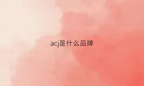 acj是什么品牌(acanu是什么牌子)