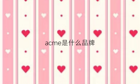 acme是什么品牌(acme是什么品牌烟弹)