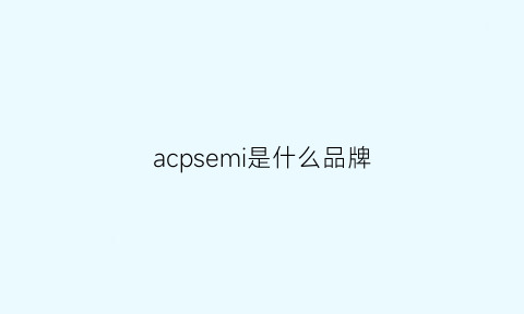 acpsemi是什么品牌(apacs是什么牌子)