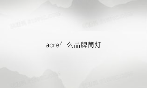 acre什么品牌筒灯(cozyair什么牌子的灯)