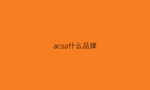 acsa什么品牌(acs是什么品牌)